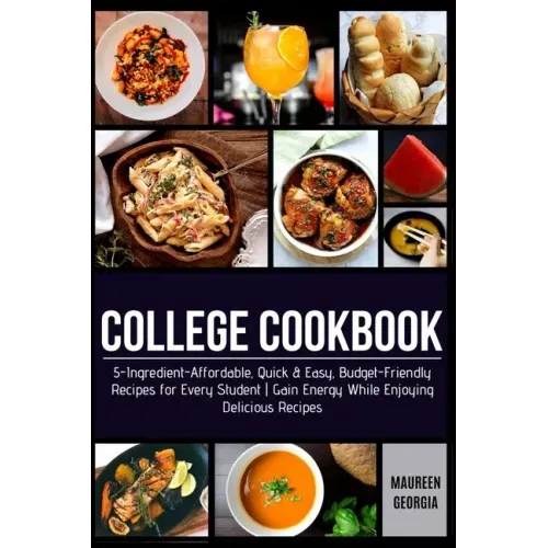 College Cookbook: 5-Ingredient-Affordable, Quick & Easy- Budget-Friendly Recipes for Every Student - Gain Energy While Enjoying Delicious Recipes