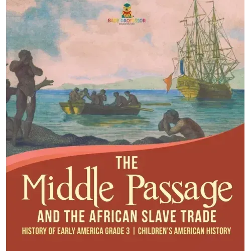 The Middle Passage and the African Slave Trade History of Early America Grade 3 Children's American History