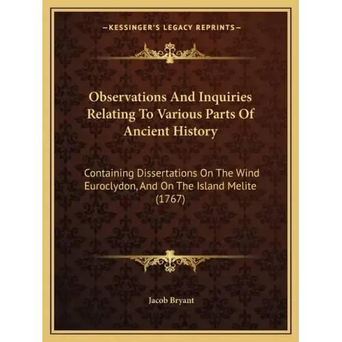 Observations And Inquiries Relating To Various Parts Of Ancient History: Containing Dissertations On The Wind Euroclydon, And On The Island Melite (17