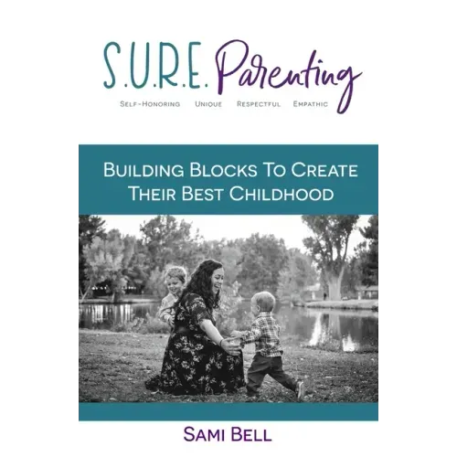 S.U.R.E. Parenting: Building Blocks to Create Their Best Childhood