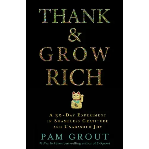 Thank & Grow Rich: A 30-Day Experiment in Shameless Gratitude and Unabashed Joy