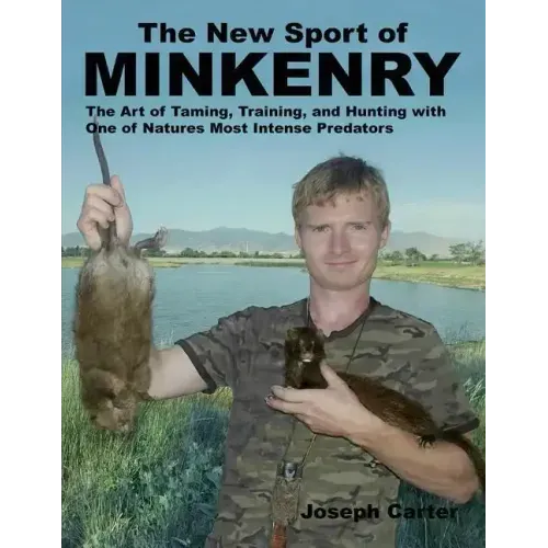 The New Sport of Minkenry: The Art of Taming, Training, and Hunting with One of Nature's Most Intense Predators