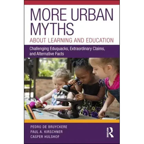 More Urban Myths about Learning and Education: Challenging Eduquacks, Extraordinary Claims, and Alternative Facts