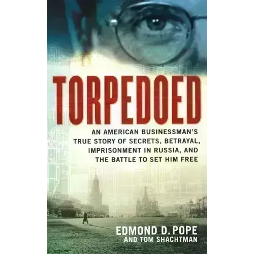Torpedoed: An American Businessman's True Story of Secrets, Betrayal, Imprisonment in Russia, and the Battle to