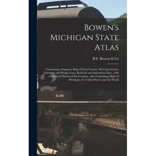 Bowen's Michigan State Atlas: Containing a Separate Map of Each County, Showing Section, Township and Range Lines, Railroad and Interurban Lines...w