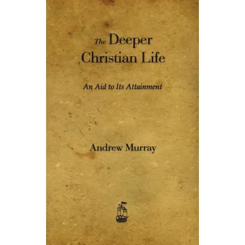 The Deeper Christian Life: An Aid to Its Attainment