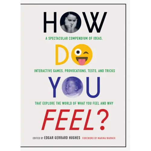 How Do You Feel?: A Spectacular Compendium of Ideas, Interactive Games, Provocations, Tests, and Tricks That Explore the World of What You Feel and Wh