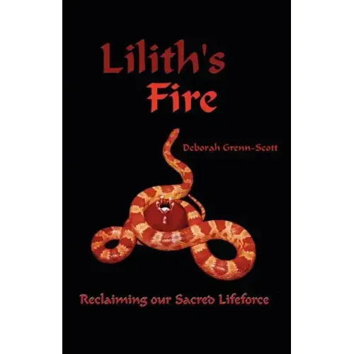 Lilith's Fire: Reclaiming Our Sacred Lifeforce