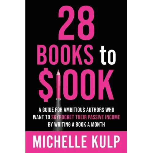 28 Books to $100K: A Guide for Ambitious Authors Who Want to Skyrocket Their Passive Income By Writing a Book a Month