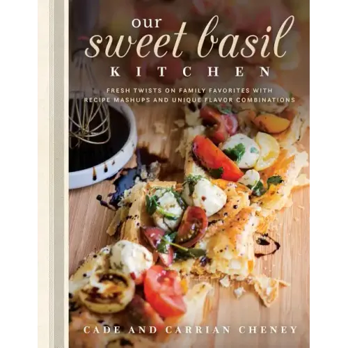 Our Sweet Basil Kitchen: Fresh Twists on Family Favorites with Recipe Mashups and Unique Flavor Combinations