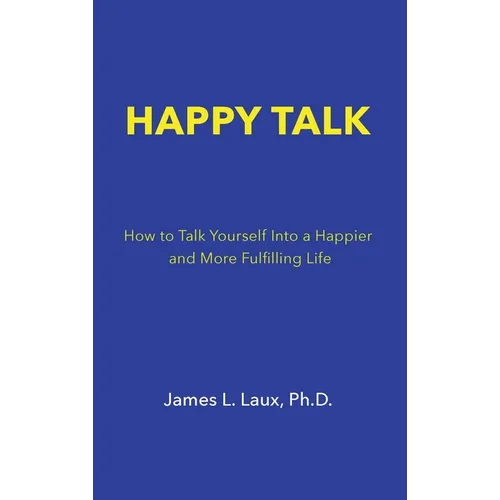 Happy Talk: How to Talk Yourself into a Happier and More Fulfilling Life
