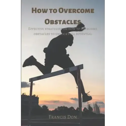 How to Overcome Obstacles: Effective ways on how to overcome obstacles to unlock full potential