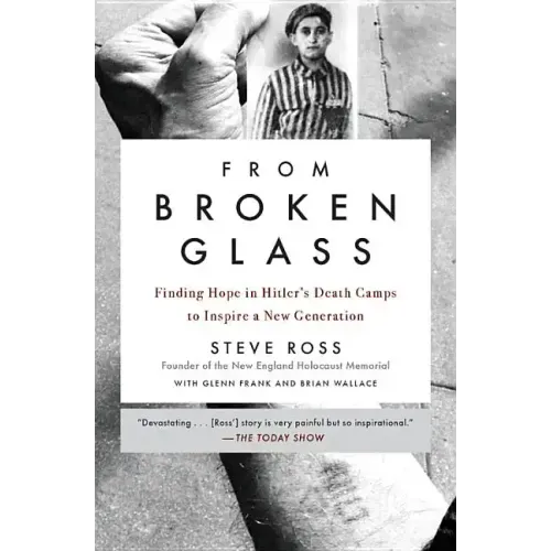 From Broken Glass: Finding Hope in Hitler's Death Camps to Inspire a New Generation
