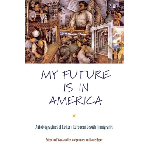 My Future Is in America: Autobiographies of Eastern European Jewish Immigrants