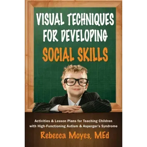 Visual Techniques for Developing Social Skills: Activities and Lesson Plans for Teaching Children with High-Functioning Autism and Asperger's Syndrome