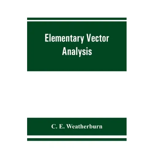 Elementary vector analysis, with application to geometry and physics