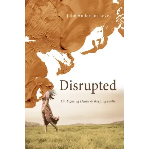 Disrupted: On Fighting Death and Keeping Faith