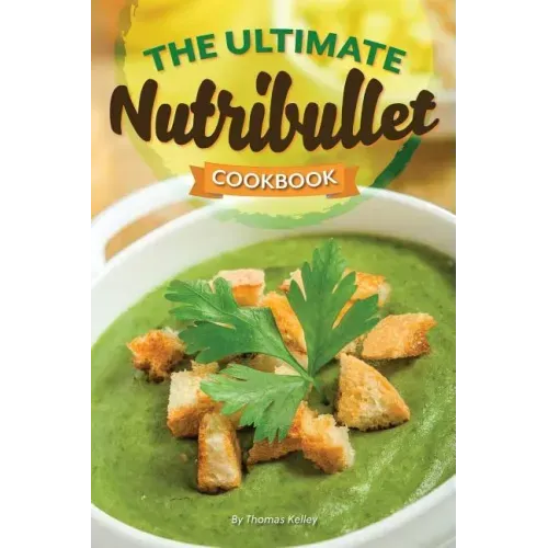 The Ultimate Nutribullet Cookbook: Nutribullet Recipe Book for Better Health and Well-Being