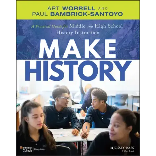 Make History: A Practical Guide for Middle and High School History Instruction (Grades 5-12)
