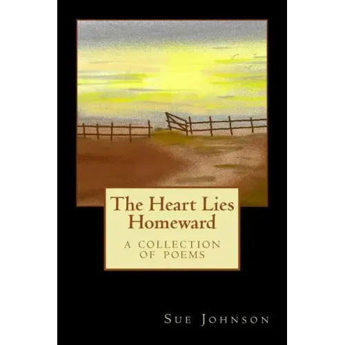 The Heart Lies Homeward: A Collection of Poems