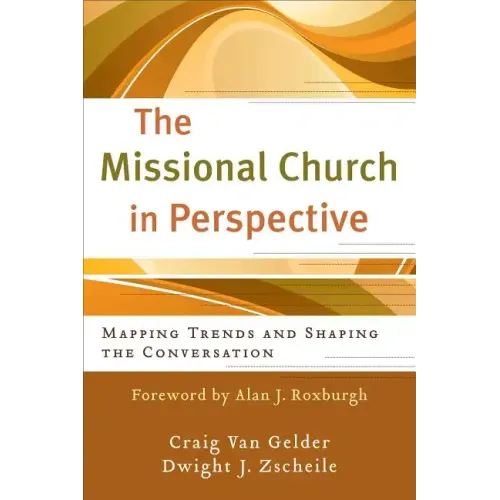 The Missional Church in Perspective: Mapping Trends and Shaping the Conversation