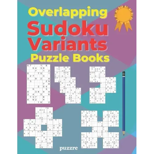 Overlapping Sudoku Variants Puzzle Books: Sudoku Variations Featuring Sudoku Twins, Triathlon A, Triathlon B, Samurai, Marathon