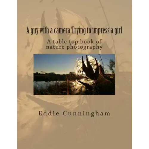 A guy with a camera Trying to impress a girl: A table top book of nature photography