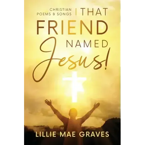 That Friend Named Jesus: Christian Poems and Songs