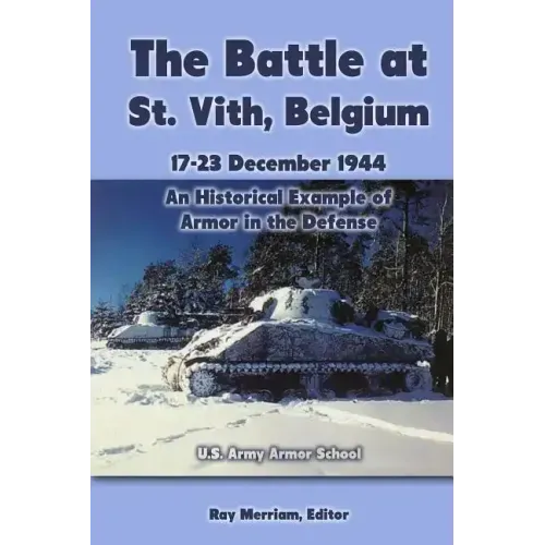 The Battle at St. Vith, Belgium, 17-23 December 1944: An Historical Example of Armor in the Defense: U.S. Army Armor School