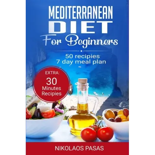 Mediterranean Diet for Beginners: A complete Guide. More than 50 Recipes, Healty and Easy to make: Breakfast, Lunch and Dinner. 2 Weeks Diet Meal Plan