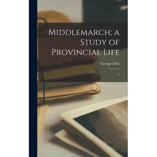 Middlemarch; a Study of Provincial Life: 2