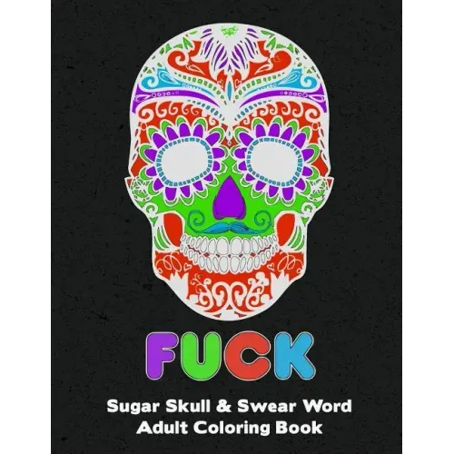 Sugar Skull: Adult Swear And Cuss Word Coloring Book Fun Stress Relieve Activity Large Size