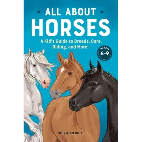 All about Horses: A Kid's Guide to Breeds, Care, Riding, and More!