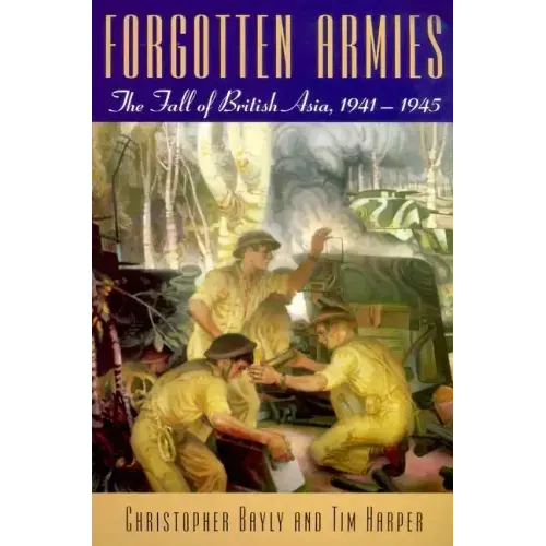 Forgotten Armies: The Fall of British Asia, 1941-1945