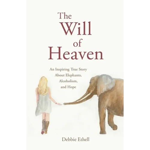 The Will of Heaven: An Inspiring True Story About Elephants, Alcoholism, and Hope