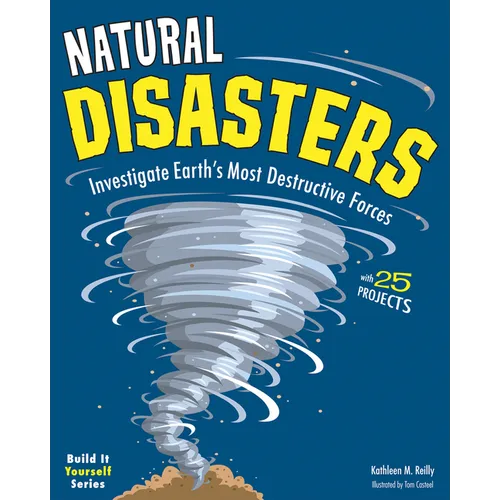Natural Disasters: Investigate Earth's Most Destructive Forces with 25 Projects