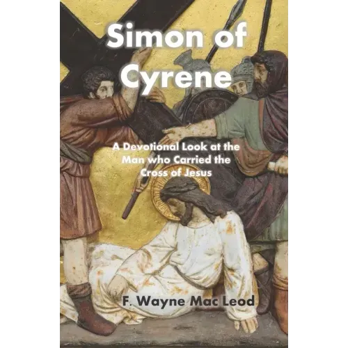 Simon of Cyrene: A Devotional Look at the Man who Carried the Cross of Jesus