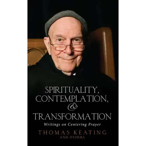 Spirituality, Contemplation, and Transformation: Writings on Centering Prayer
