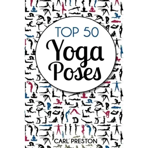 Top 50 Yoga Poses: Top 50 Yoga Poses with Pictures: Yoga, Yoga for Beginners, Yoga for Weight Loss, Yoga Poses