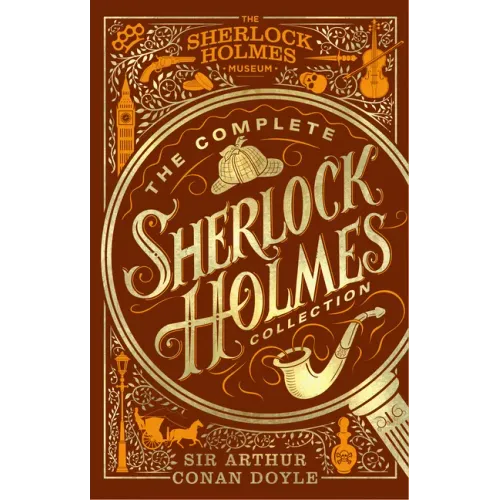 The Complete Sherlock Holmes Collection: An Official Sherlock Holmes Museum Product