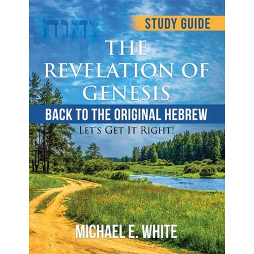 The Revelation of Genesis: Back to the Original Hebrew: ' Let's Get It Right!