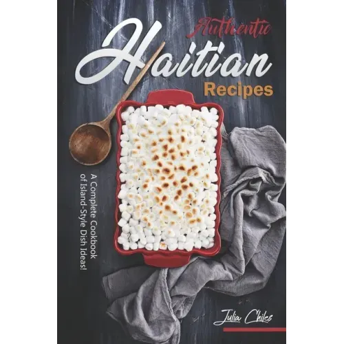 Authentic Haitian Recipes: A Complete Cookbook of Island-Style Dish Ideas!