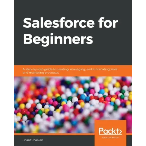 Salesforce for Beginners: A step-by-step guide to creating, managing, and automating sales and marketing processes