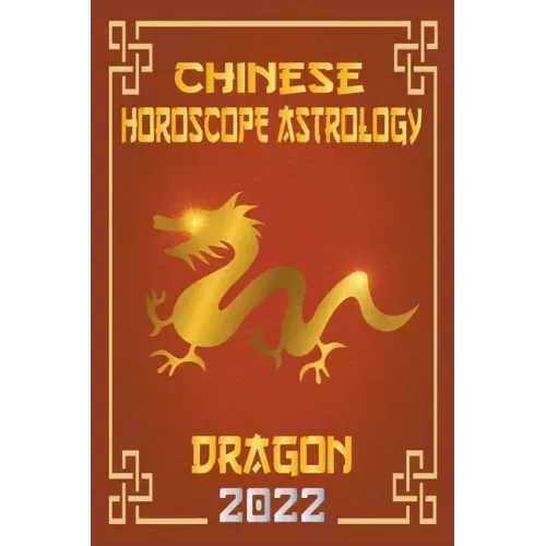 Dragon Chinese Horoscope & Astrology 2022