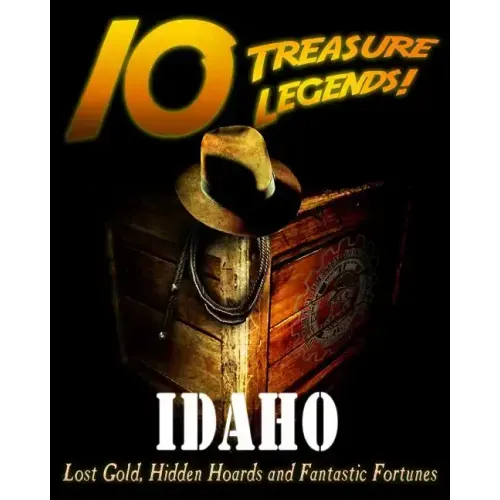 10 Treasure Legends! Idaho: Lost Gold, Hidden Hoards and Fantastic Fortunes