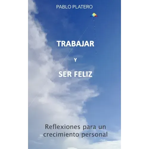 Trabajar Y Ser Feliz: Historias para un crecimiento personal