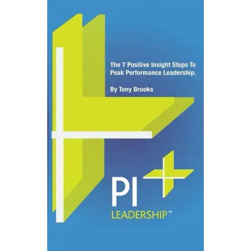 PI Leadership: The 7 Positive Insight Steps To Peak Performance Leadership