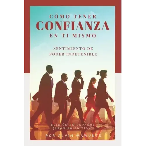 Cómo tener confianza en ti mismo: Sentimiento de poder indetenible edición en español (Spanish Edition)