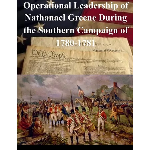 Operational Leadership of Nathanael Greene During the Southern Campaign of 1780-1781