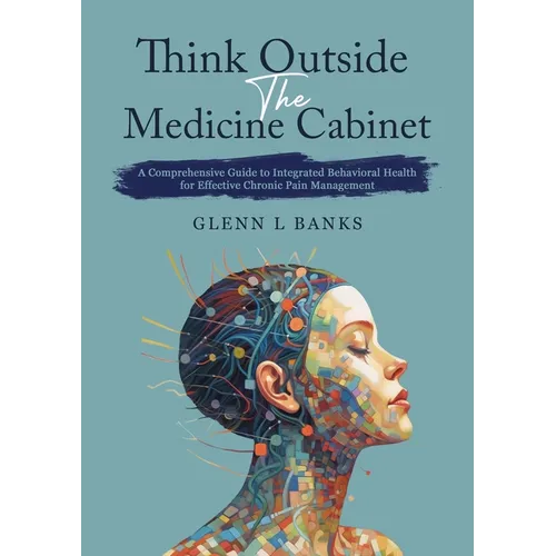Think Outside The Medicine Cabinet: A Call for Compassion, Understanding, and Change in Chronic Pain Care